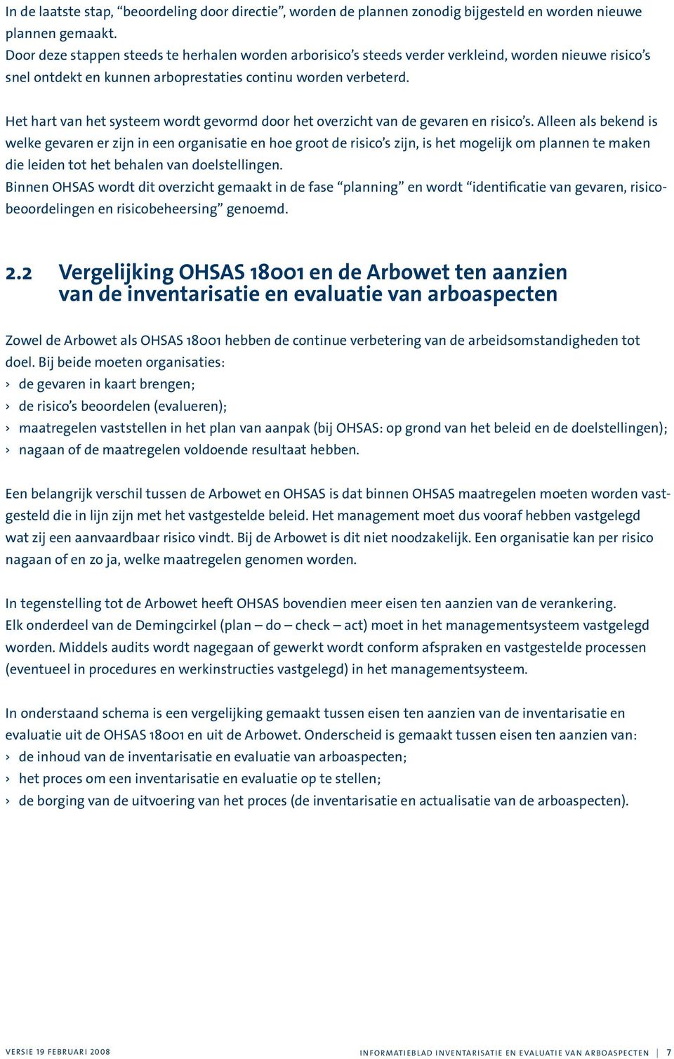 Het hart van het systeem wordt gevormd door het overzicht van de gevaren en risico s.