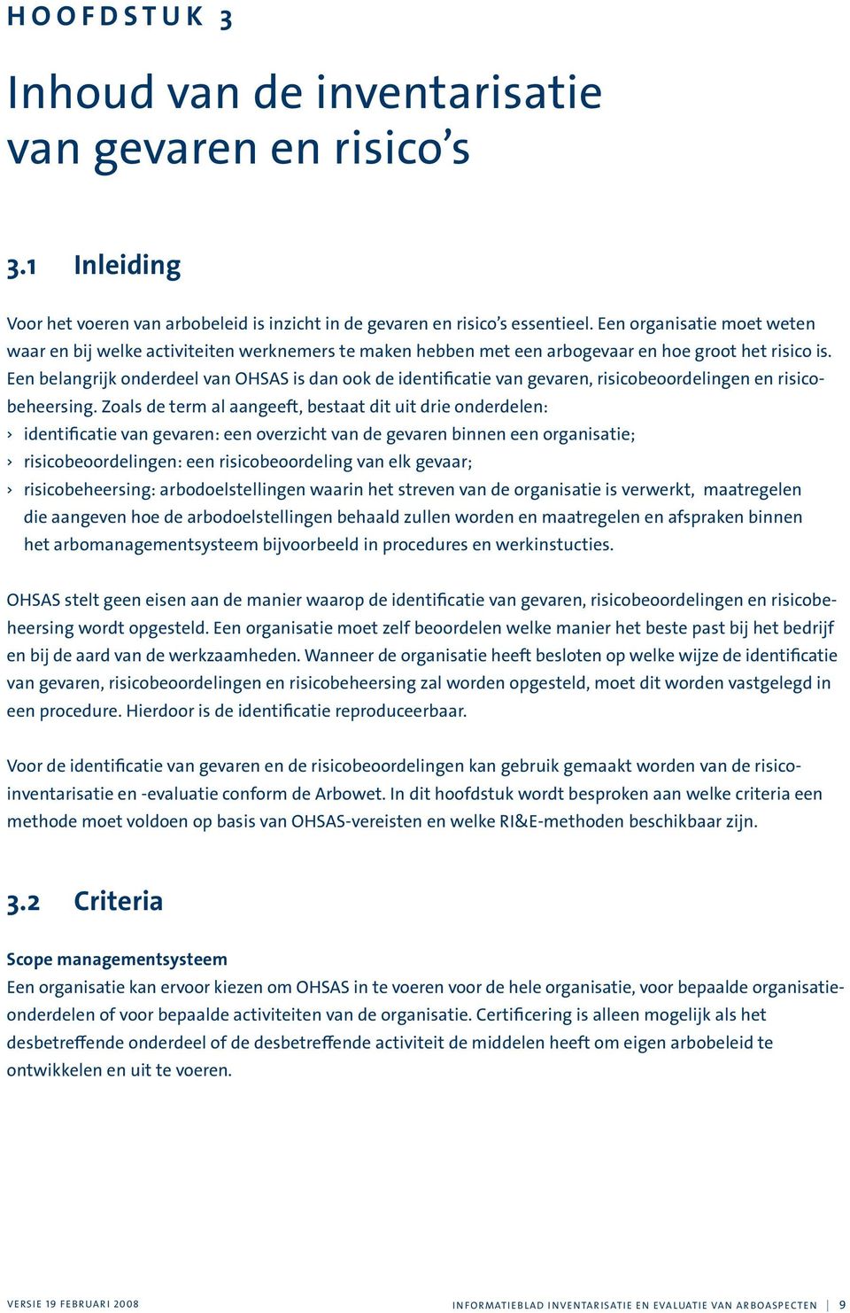 Een belangrijk onderdeel van OHSAS is dan ook de identificatie van gevaren, risicobeoordelingen en risicobeheersing.