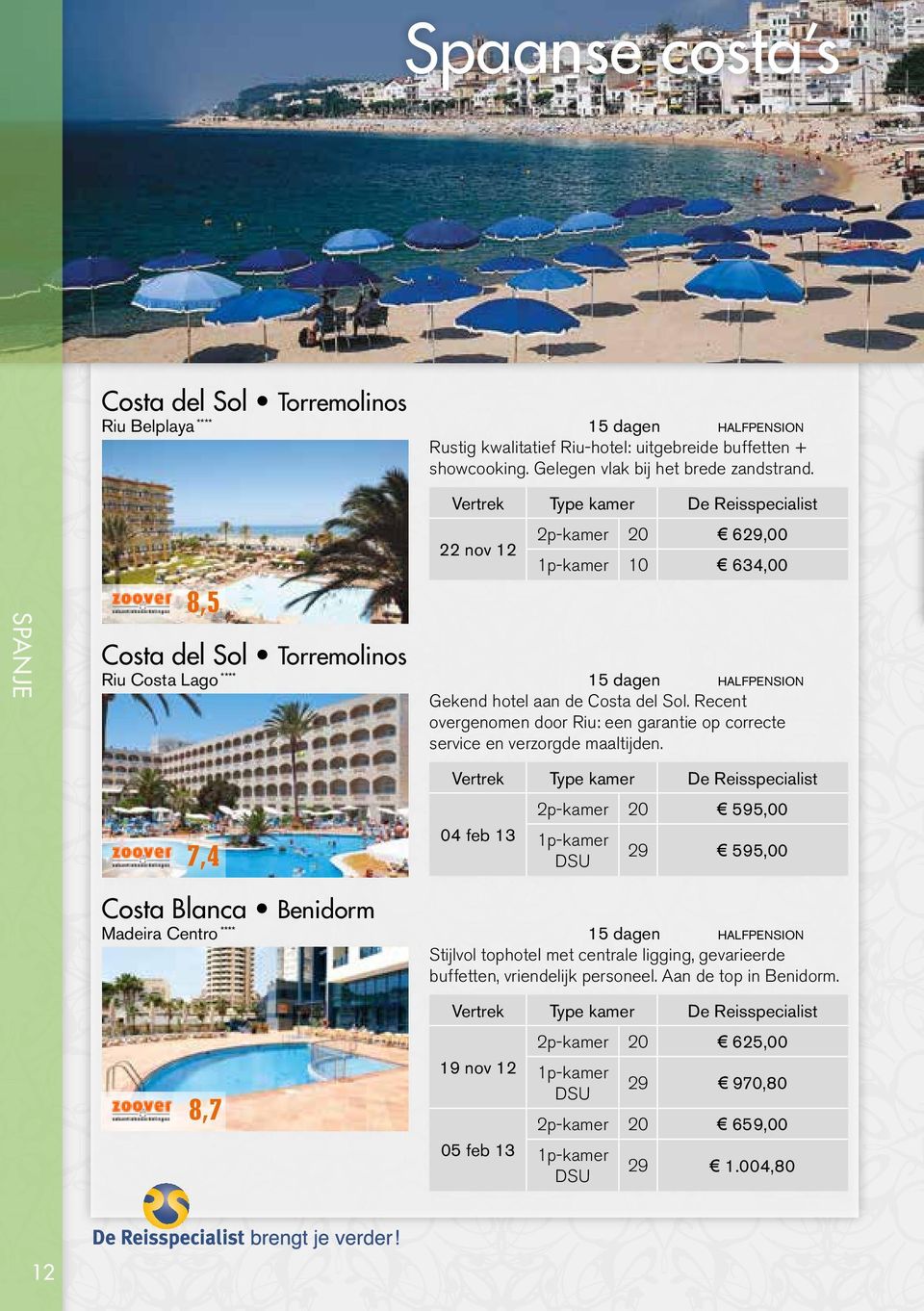 Spanje 8,5 629,00 22 nov 12 10 634,00 Costa del Sol Torremolinos Riu Costa Lago **** 15 dagen halfpension Gekend hotel aan de Costa del Sol.