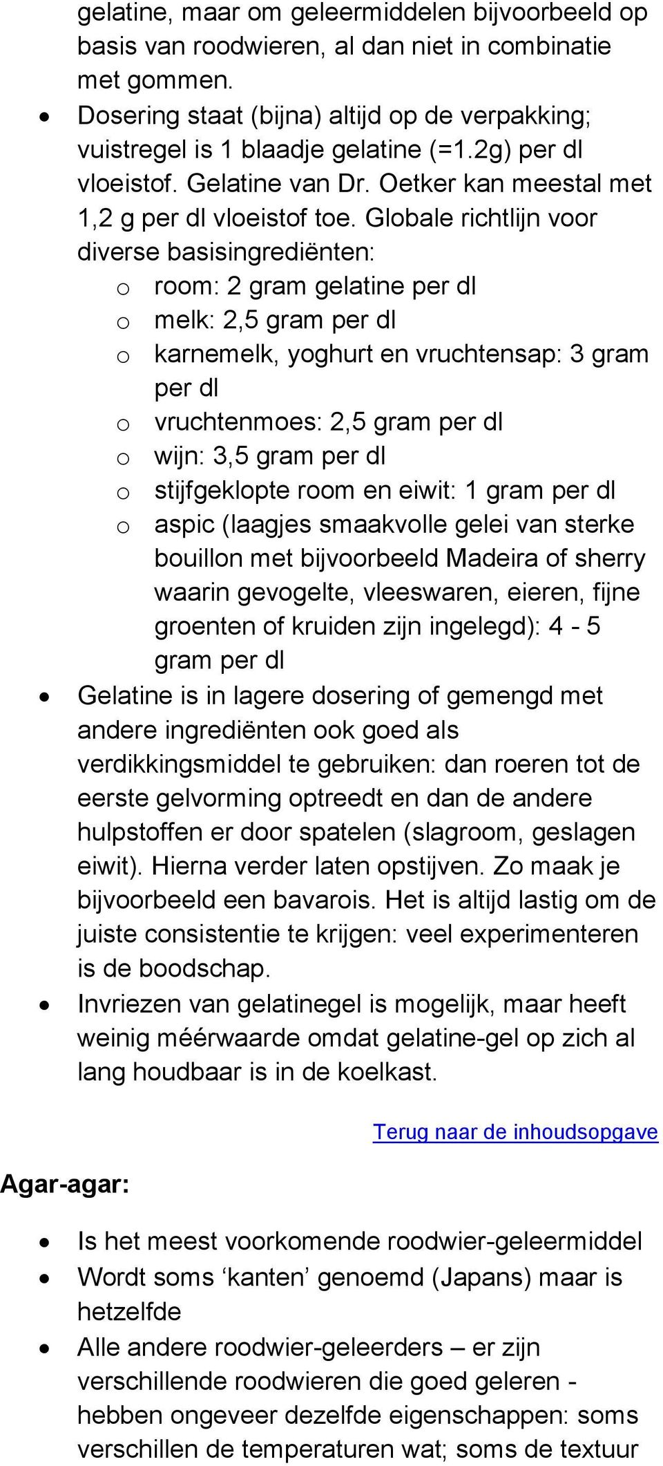 Globale richtlijn voor diverse basisingrediënten: o room: 2 gram gelatine per dl o melk: 2,5 gram per dl o karnemelk, yoghurt en vruchtensap: 3 gram per dl o vruchtenmoes: 2,5 gram per dl o wijn: 3,5