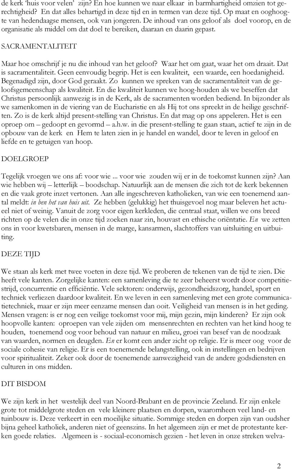 SACRAMENTALITEIT Maar hoe omschrijf je nu die inhoud van het geloof? Waar het om gaat, waar het om draait. Dat is sacramentaliteit. Geen eenvoudig begrip.