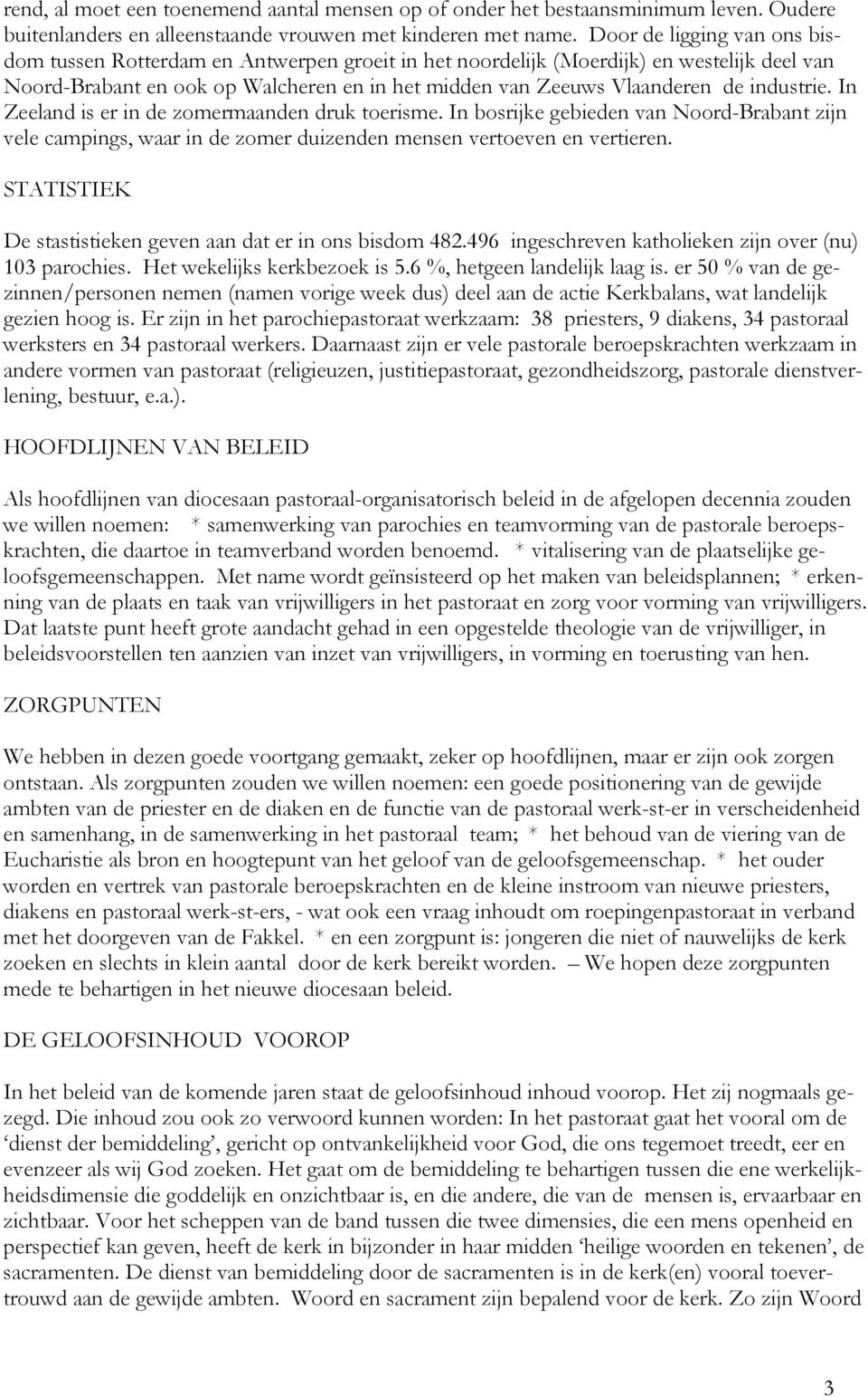 industrie. In Zeeland is er in de zomermaanden druk toerisme. In bosrijke gebieden van Noord-Brabant zijn vele campings, waar in de zomer duizenden mensen vertoeven en vertieren.