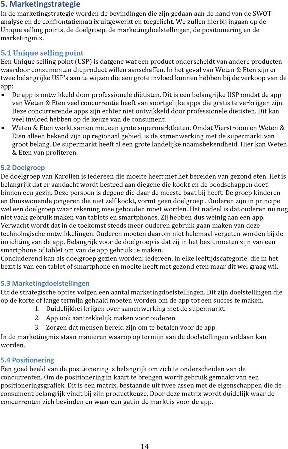 1 Unique selling point Een Unique selling point (USP) is datgene wat een product onderscheidt van andere producten waardoor consumenten dit product willen aanschaffen.