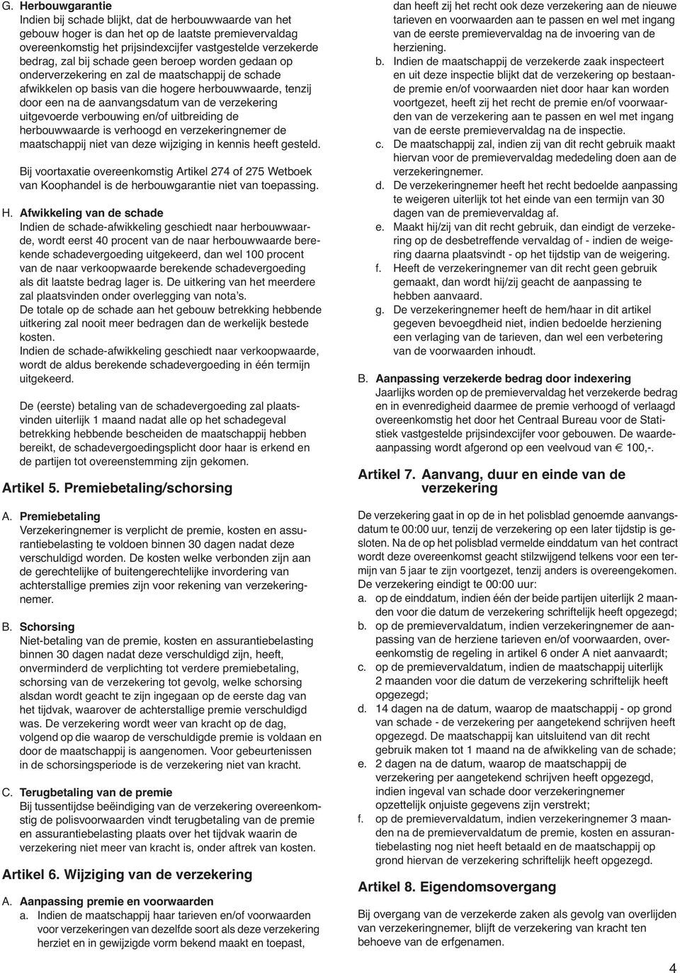 uitgevoerde verbouwing en/of uitbreiding de herbouwwaarde is verhoogd en verzekeringnemer de maatschappij niet van deze wijziging in kennis heeft gesteld.