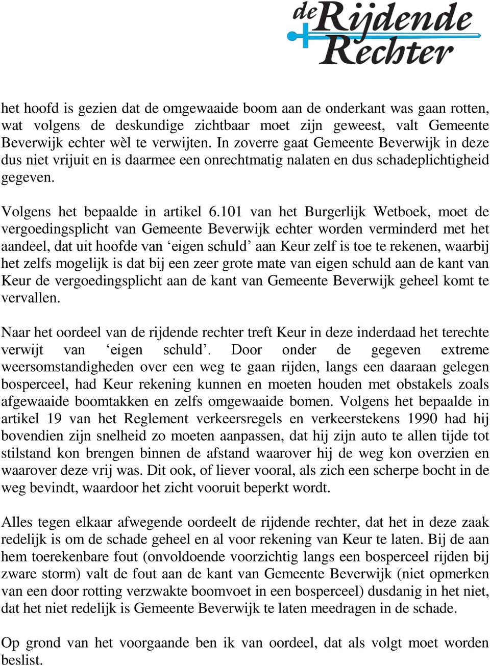 101 van het Burgerlijk Wetboek, moet de vergoedingsplicht van Gemeente Beverwijk echter worden verminderd met het aandeel, dat uit hoofde van eigen schuld aan Keur zelf is toe te rekenen, waarbij het