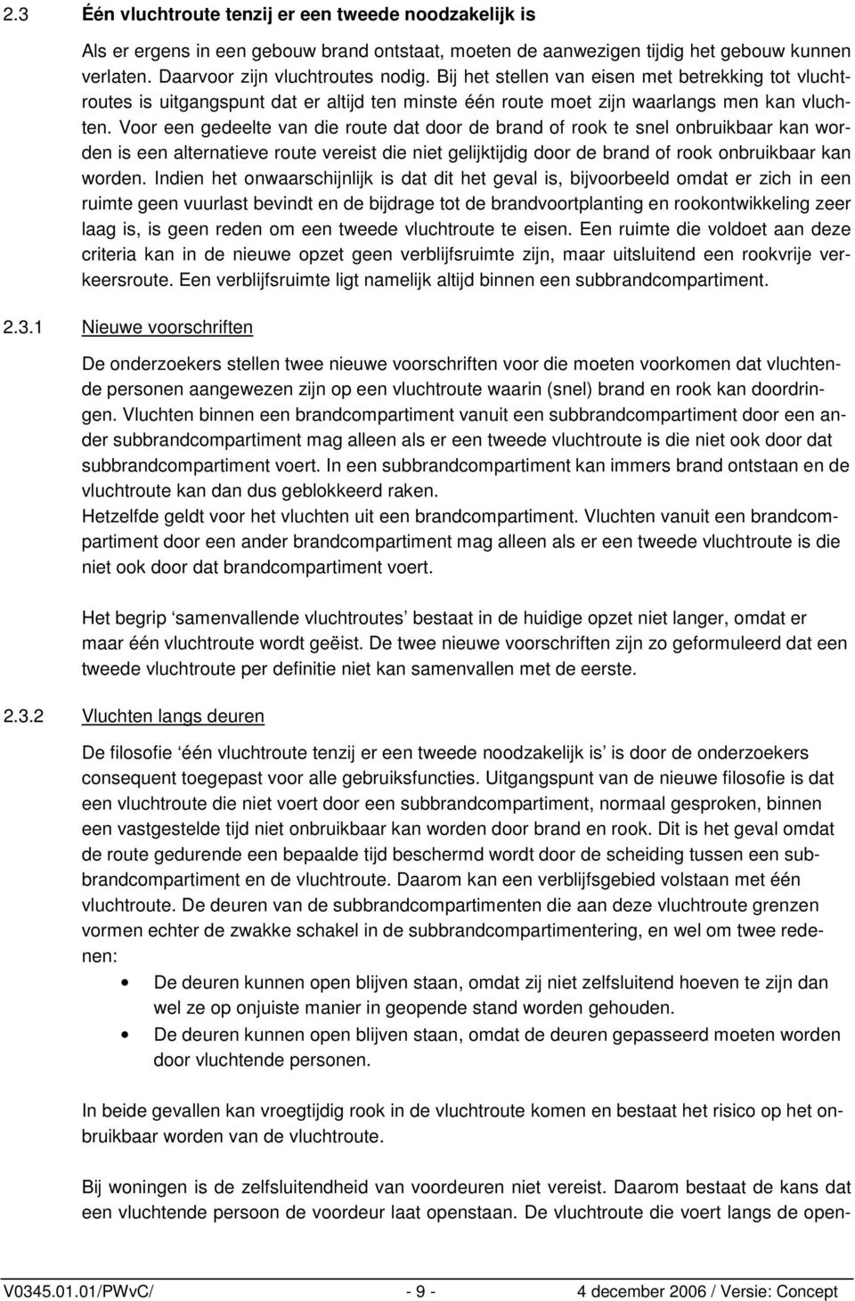 Voor een gedeelte van die route dat door de brand of rook te snel onbruikbaar kan worden is een alternatieve route vereist die niet gelijktijdig door de brand of rook onbruikbaar kan worden.