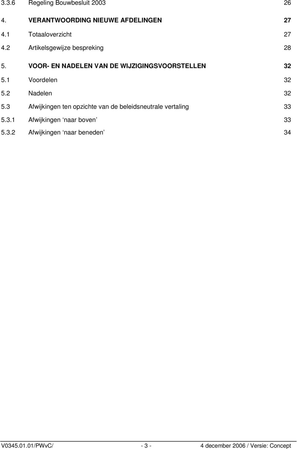 1 Voordelen 32 5.2 Nadelen 32 5.3 Afwijkingen ten opzichte van de beleidsneutrale vertaling 33 5.3.1 Afwijkingen naar boven 33 5.