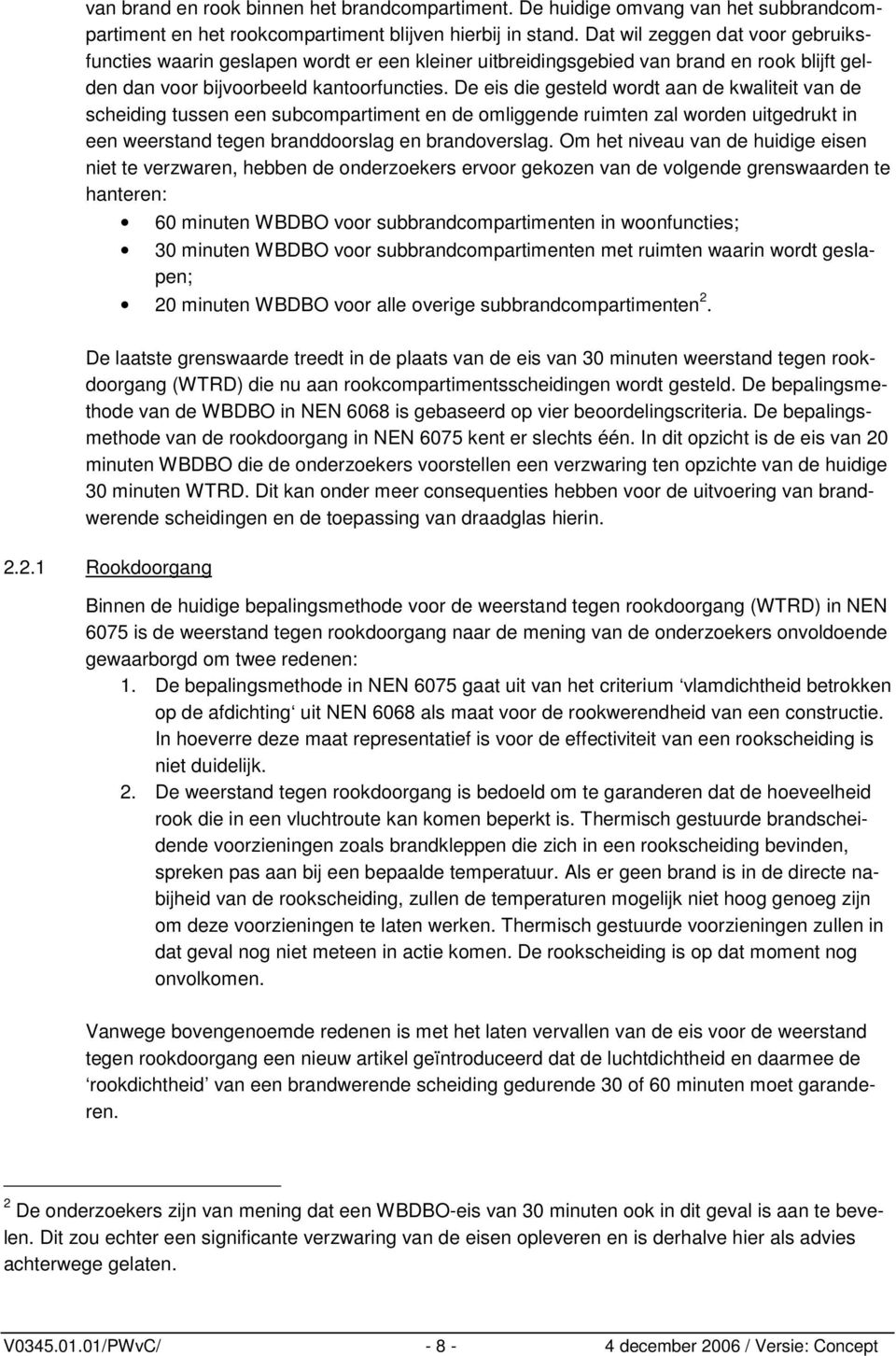 De eis die gesteld wordt aan de kwaliteit van de scheiding tussen een subcompartiment en de omliggende ruimten zal worden uitgedrukt in een weerstand tegen branddoorslag en brandoverslag.