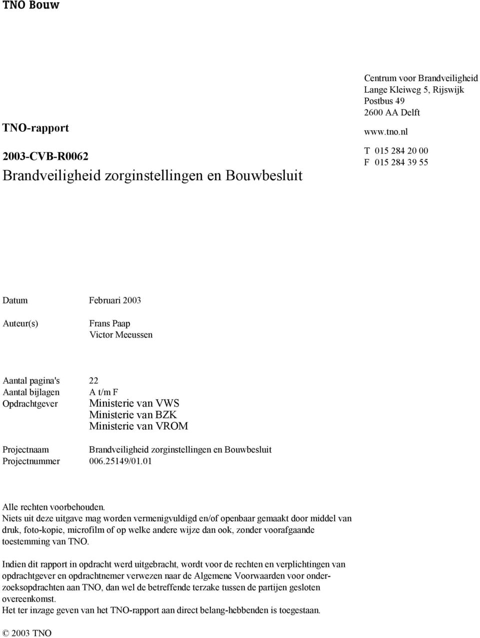 van VROM Projectnaam Brandveiligheid zorginstellingen en Bouwbesluit Projectnummer 006.25149/01.01 Alle rechten voorbehouden.