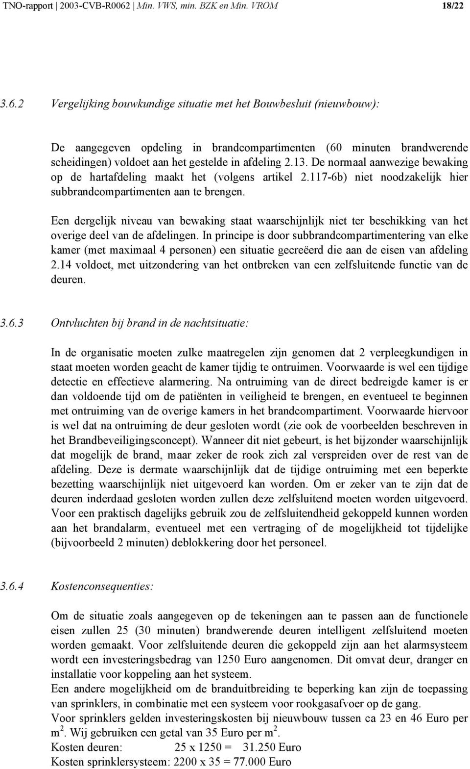 De normaal aanwezige bewaking op de hartafdeling maakt het (volgens artikel 2.117-6b) niet noodzakelijk hier subbrandcompartimenten aan te brengen.