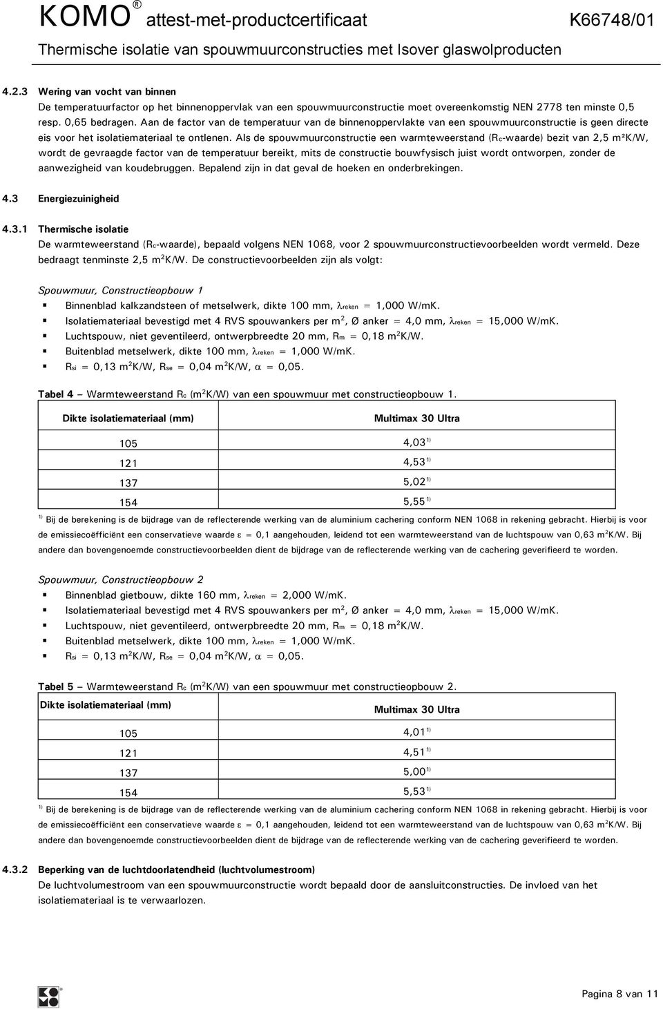 Als de spouwmuurconstructie een warmteweerstand (Rc-waarde) bezit van 2,5 m²k/w, wordt de gevraagde factor van de temperatuur bereikt, mits de constructie bouwfysisch juist wordt ontworpen, zonder de