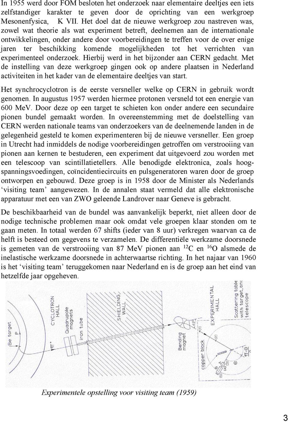 over enige jaren ter beschikking komende mogelijkheden tot het verrichten van experimenteel onderzoek. Hierbij werd in het bijzonder aan CERN gedacht.