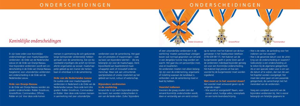 Voor bijzondere verdiensten wordt een onderscheiding in de Orde van Oranje-Nassau toegekend; voor uitzonderlijke verdiensten een onderscheiding in de Orde van de Nederlandse Leeuw.