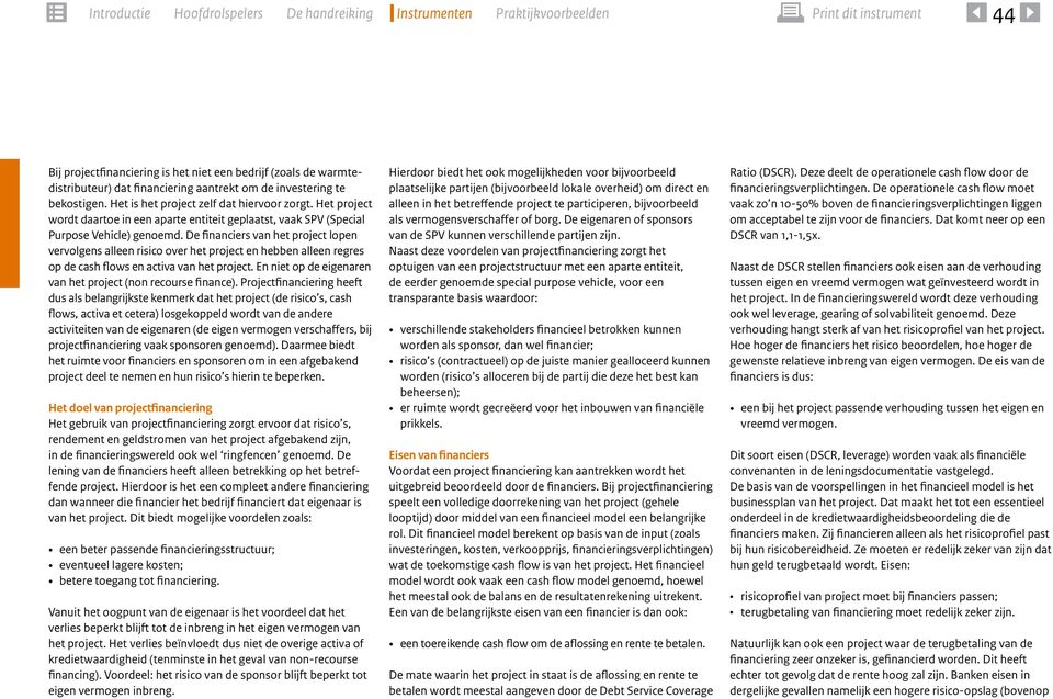 De financiers van het project lopen vervolgens alleen risico over het project en hebben alleen regres op de cash flows en activa van het project.