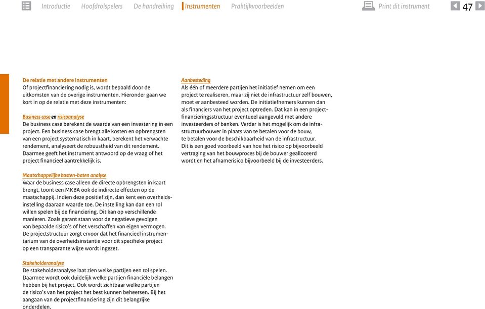 Een business case brengt alle kosten en opbrengsten van een project systematisch in kaart, berekent het verwachte rendement, analyseert de robuustheid van dit rendement.