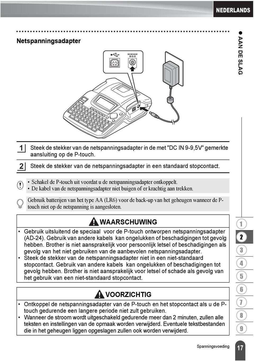 De kabel van de netspanningsadapter niet buigen of er krachtig aan trekken.