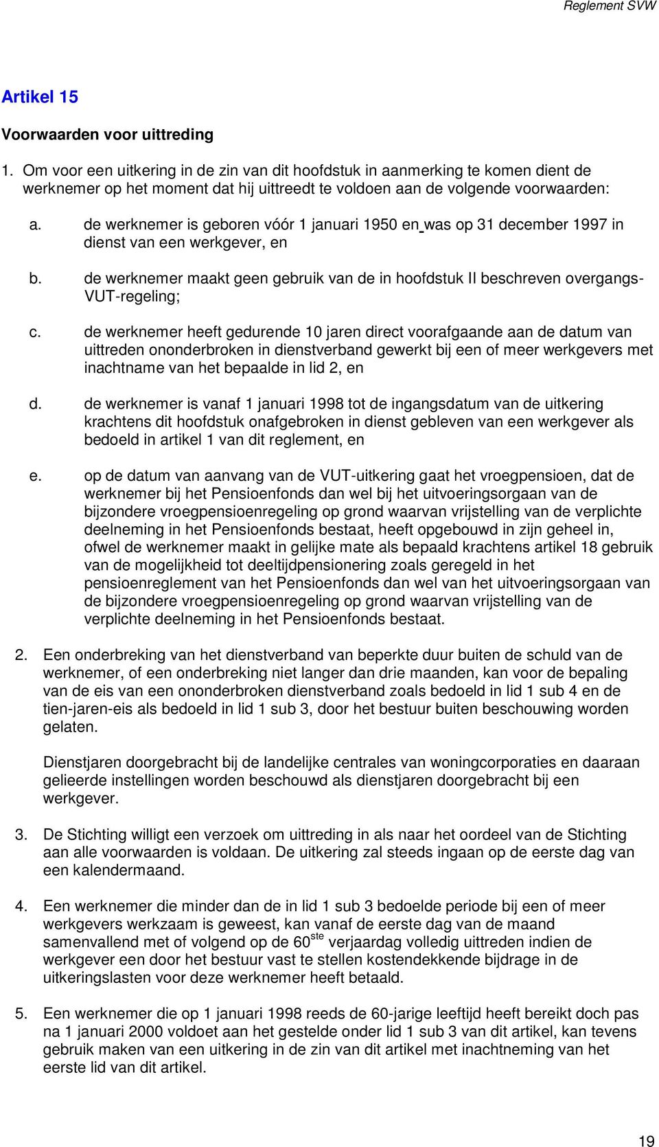 de werknemer is geboren vóór 1 januari 1950 en was op 31 december 1997 in dienst van een werkgever, en b. de werknemer maakt geen gebruik van de in hoofdstuk II beschreven overgangs- VUT-regeling; c.