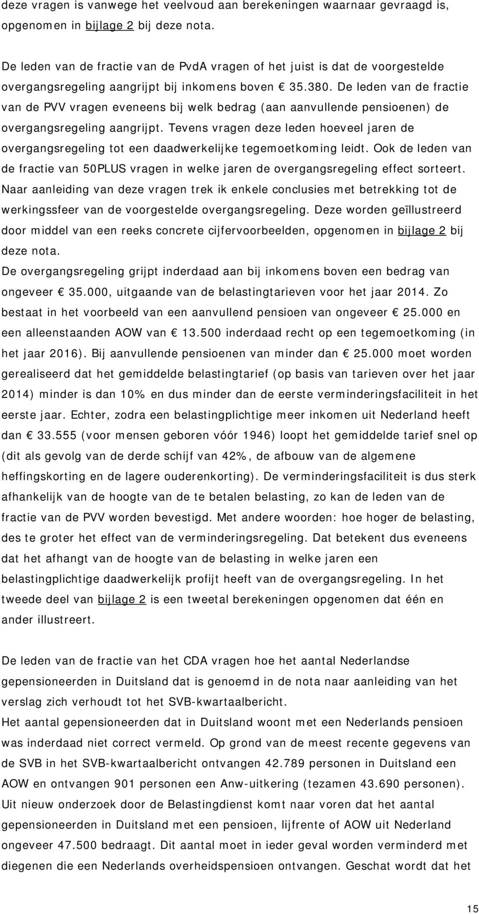 De leden van de fractie van de PVV vragen eveneens bij welk bedrag (aan aanvullende pensioenen) de overgangsregeling aangrijpt.