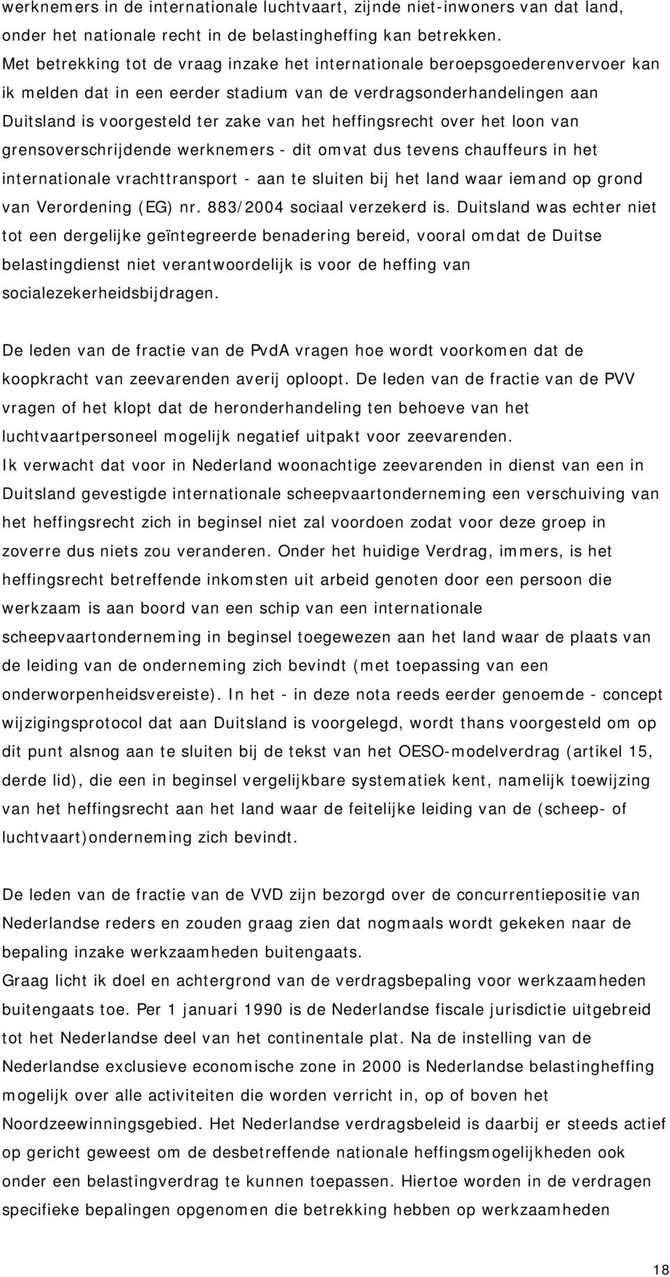 heffingsrecht over het loon van grensoverschrijdende werknemers - dit omvat dus tevens chauffeurs in het internationale vrachttransport - aan te sluiten bij het land waar iemand op grond van