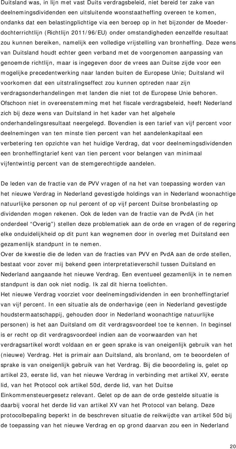 Deze wens van Duitsland houdt echter geen verband met de voorgenomen aanpassing van genoemde richtlijn, maar is ingegeven door de vrees aan Duitse zijde voor een mogelijke precedentwerking naar