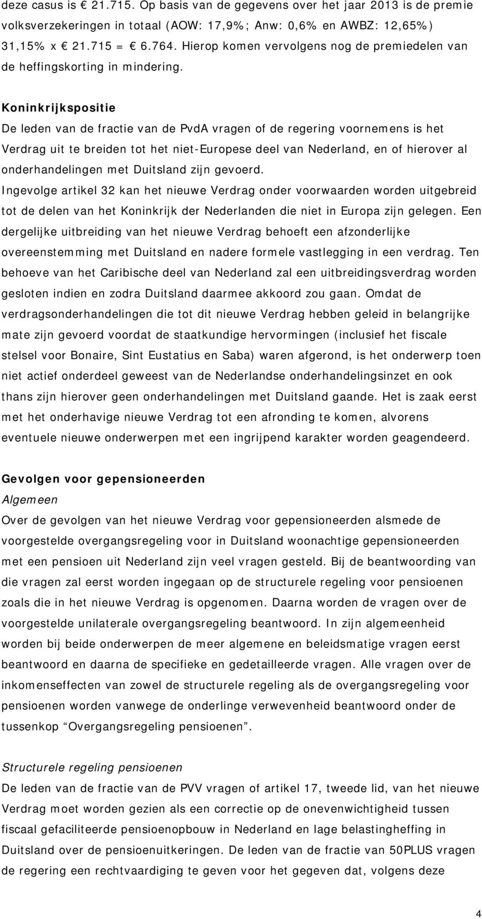 Koninkrijkspositie De leden van de fractie van de PvdA vragen of de regering voornemens is het Verdrag uit te breiden tot het niet-europese deel van Nederland, en of hierover al onderhandelingen met