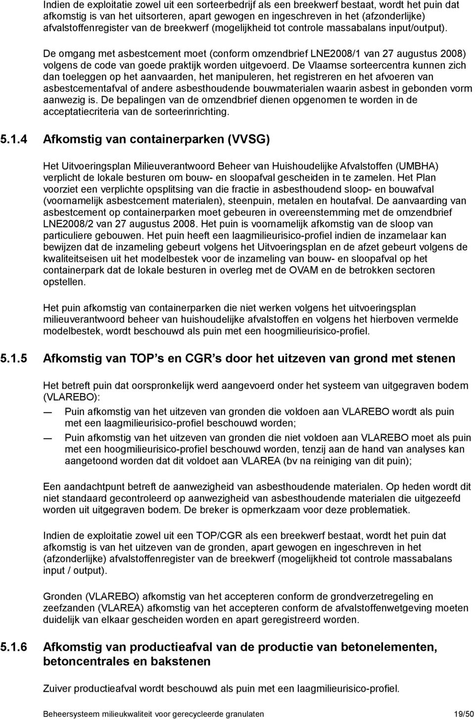 De omgang met asbestcement moet (conform omzendbrief LNE2008/1 van 27 augustus 2008) volgens de code van goede praktijk worden uitgevoerd.