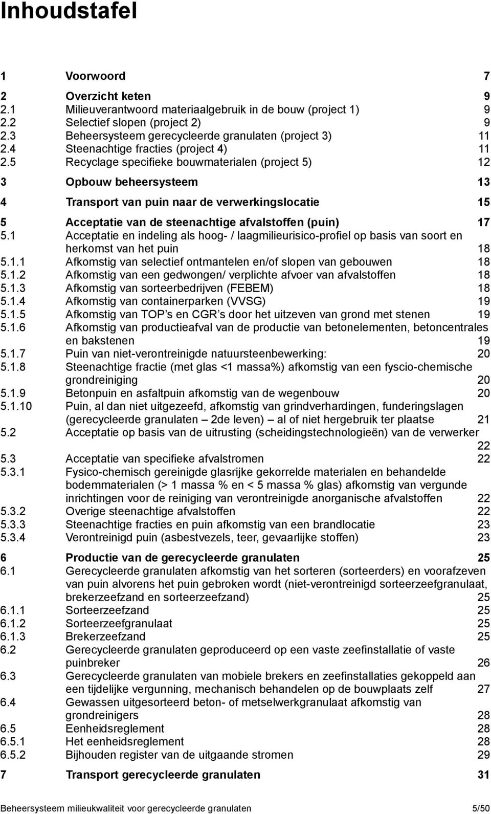 5 Recyclage specifieke bouwmaterialen (project 5) 12 3 Opbouw beheersysteem 13 4 Transport van puin naar de verwerkingslocatie 15 5 Acceptatie van de steenachtige afvalstoffen (puin) 17 5.