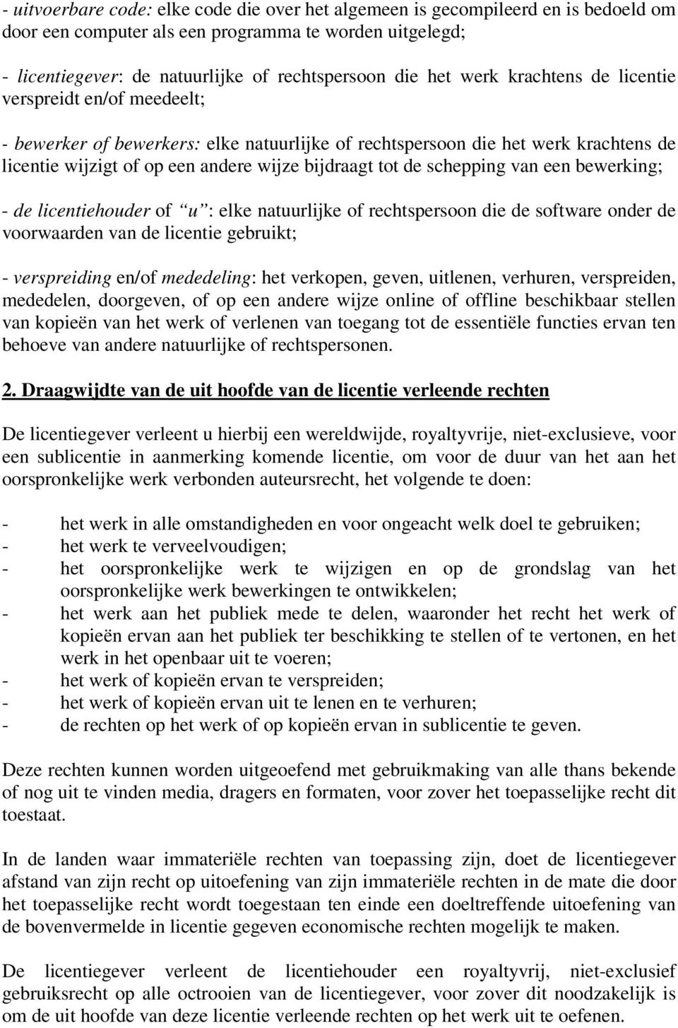 schepping van een bewerking; - de licentiehouder of u : elke natuurlijke of rechtspersoon die de software onder de voorwaarden van de licentie gebruikt; - verspreiding en/of mededeling: het verkopen,