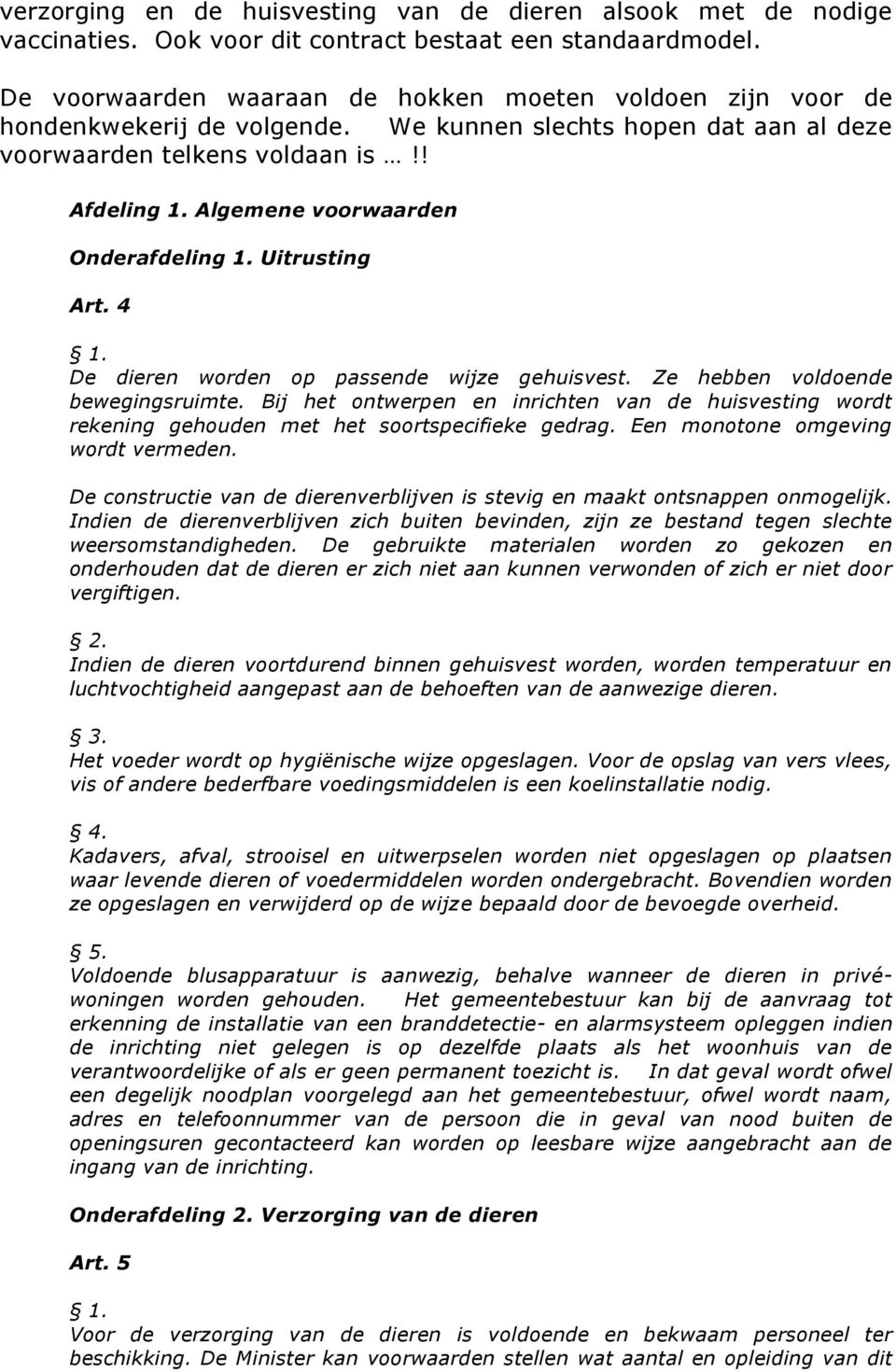 Algemene voorwaarden Onderafdeling 1. Uitrusting Art. 4 De dieren worden op passende wijze gehuisvest. Ze hebben voldoende bewegingsruimte.