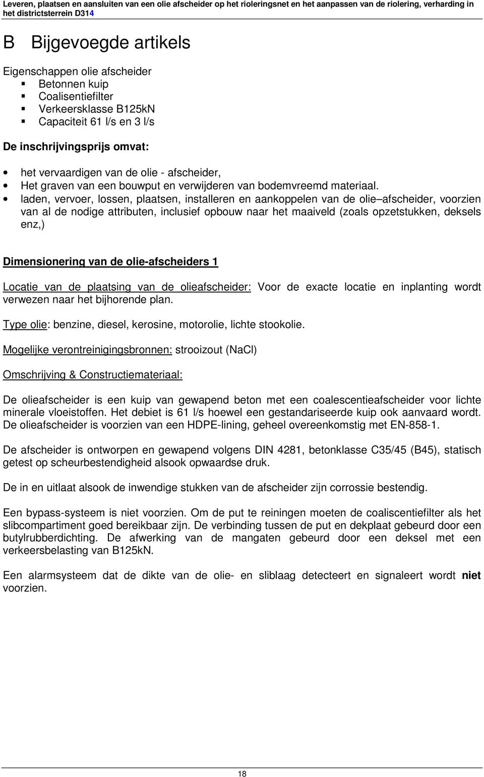 laden, vervoer, lossen, plaatsen, installeren en aankoppelen van de olie afscheider, voorzien van al de nodige attributen, inclusief opbouw naar het maaiveld (zoals opzetstukken, deksels enz,)