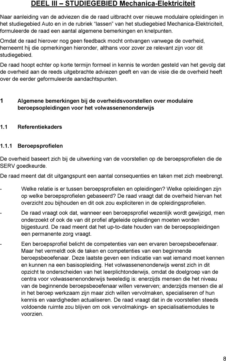 Omdat de raad hierover nog geen feedback mocht ontvangen vanwege de overheid, herneemt hij die opmerkingen hieronder, althans voor zover ze relevant zijn voor dit studiegebied.