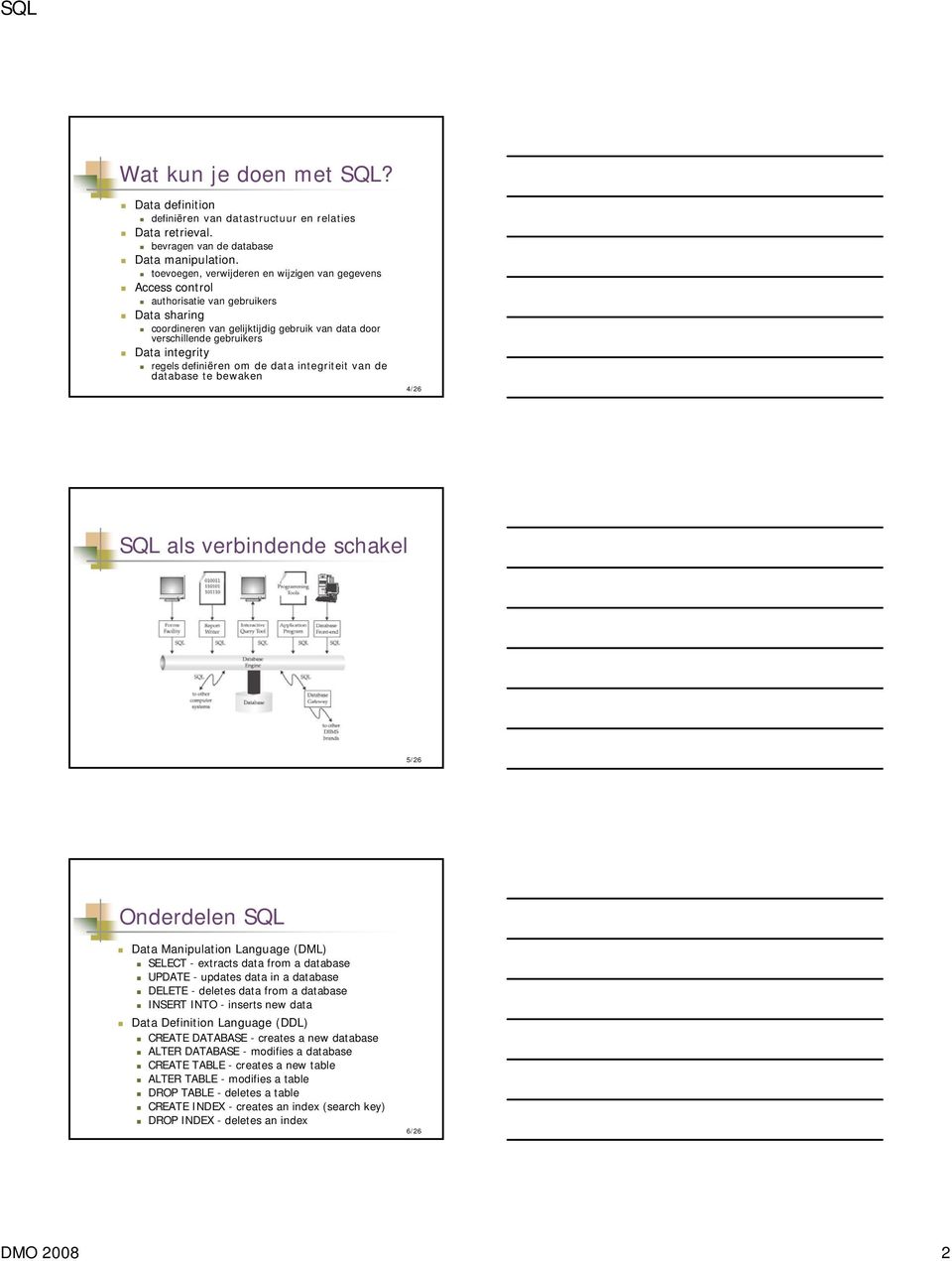 regels definiëren om de data integriteit van de database te bewaken 4/26 SQL als verbindende schakel 5/26 Onderdelen SQL Data Manipulation Language (DML) SELECT - extracts data from a database UPDATE