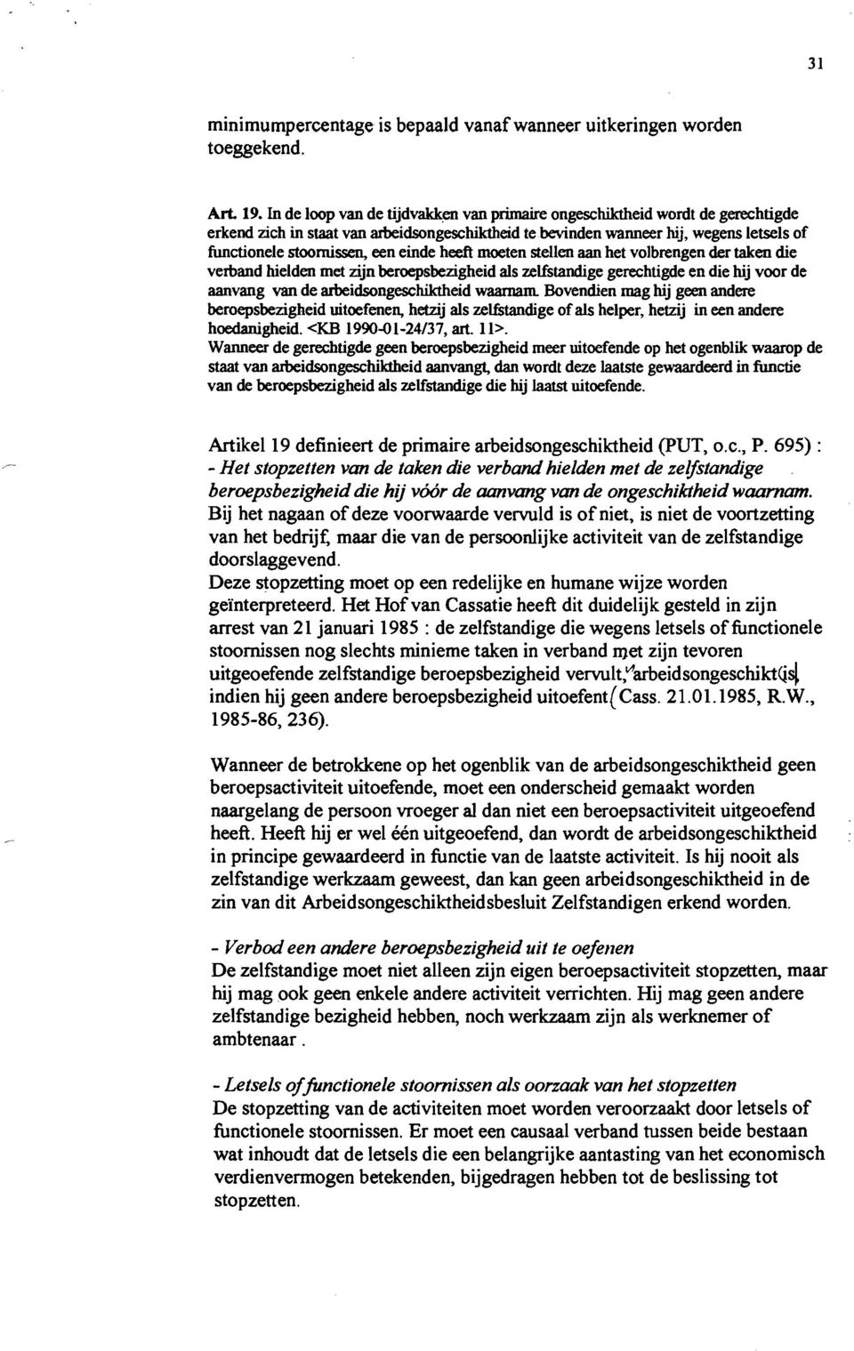 einde heeft moeten stellen aan het volbrengen der taken die verband hielden met zijn beroepsbezigheid als zelfstandige gerechtigde en die hij voor de aanvang van de arbeidsongeschiktheid waamam.