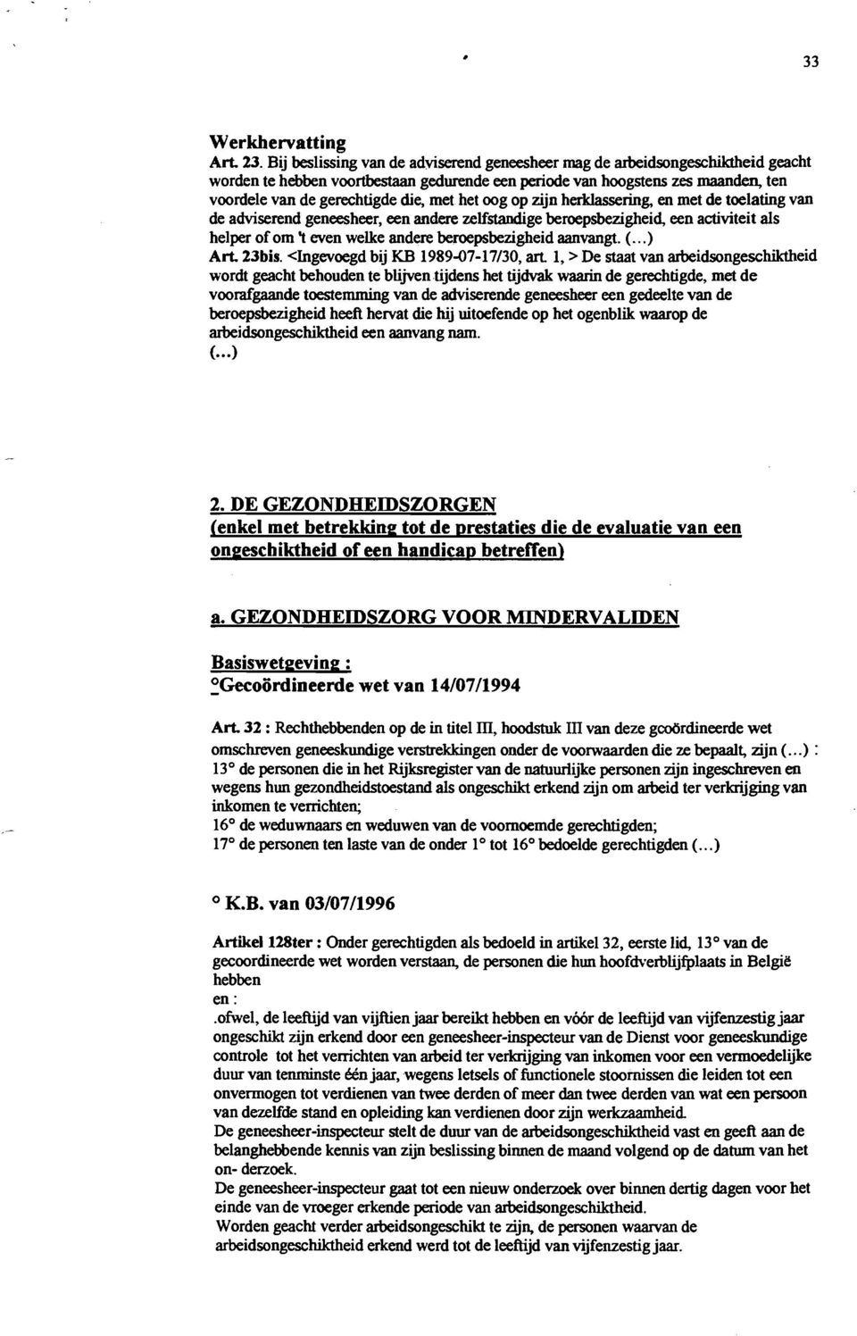 het oog op zijn herklasse&g, en met de toelating van de adviserend geneesheer, een andere zelfstandige beroepsbezigheid, een activiteit als helper of om 't even welke andere beroepsbezigheid aankgt.