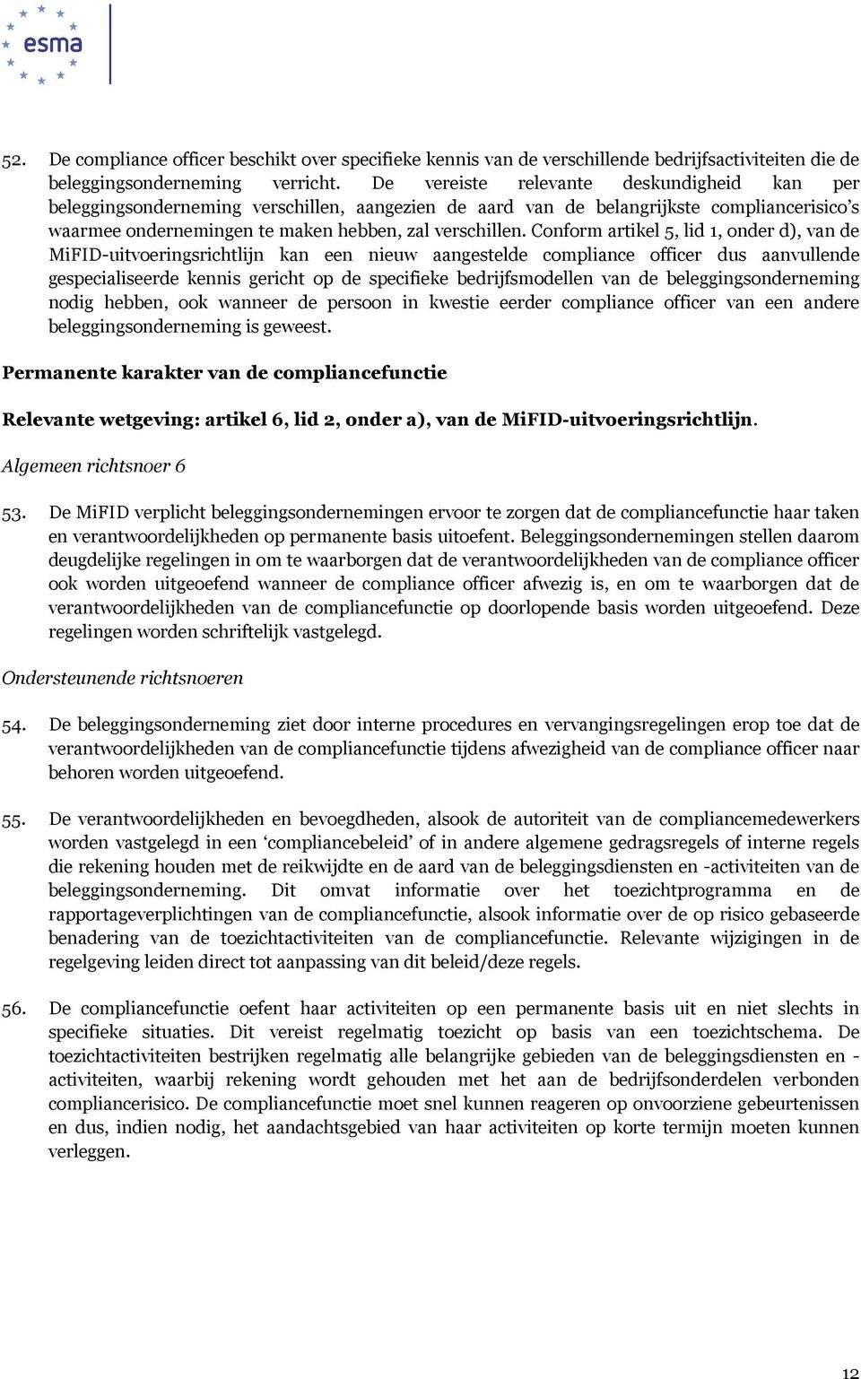 Conform artikel 5, lid 1, onder d), van de MiFID-uitvoeringsrichtlijn kan een nieuw aangestelde compliance officer dus aanvullende gespecialiseerde kennis gericht op de specifieke bedrijfsmodellen