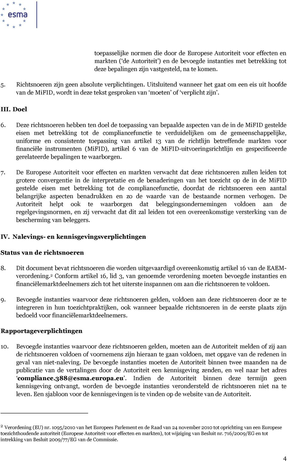 Deze richtsnoeren hebben ten doel de toepassing van bepaalde aspecten van de in de MiFID gestelde eisen met betrekking tot de compliancefunctie te verduidelijken om de gemeenschappelijke, uniforme en