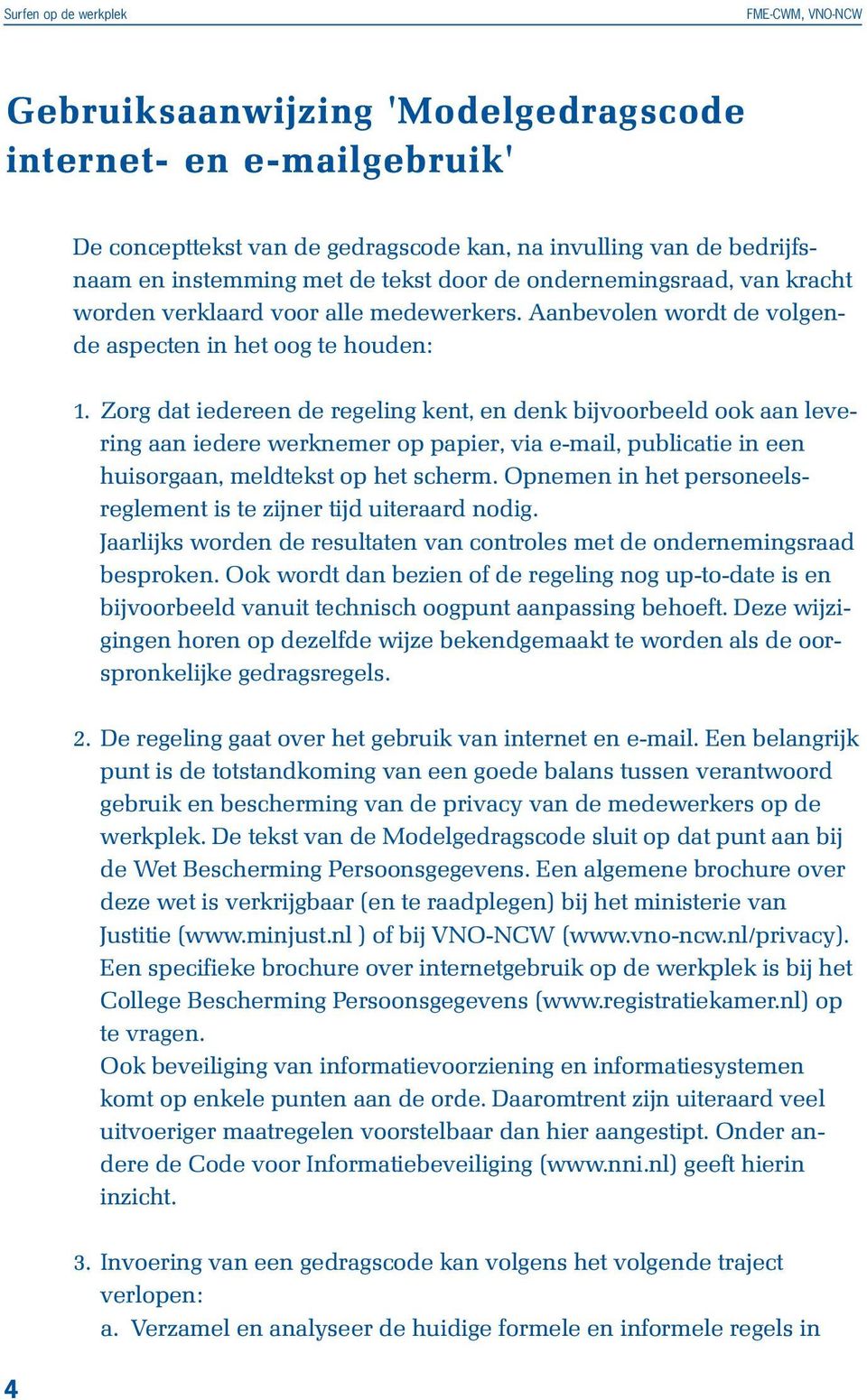 Zorg dat iedereen de regeling kent, en denk bijvoorbeeld ook aan levering aan iedere werknemer op papier, via e-mail, publicatie in een huisorgaan, meldtekst op het scherm.