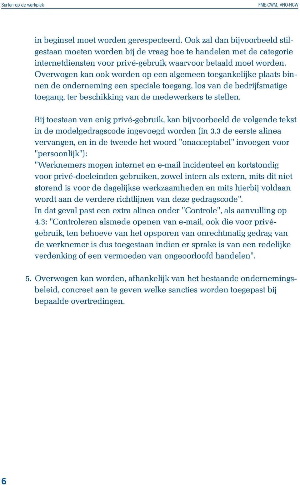 Overwogen kan ook worden op een algemeen toegankelijke plaats binnen de onderneming een speciale toegang, los van de bedrijfsmatige toegang, ter beschikking van de medewerkers te stellen.