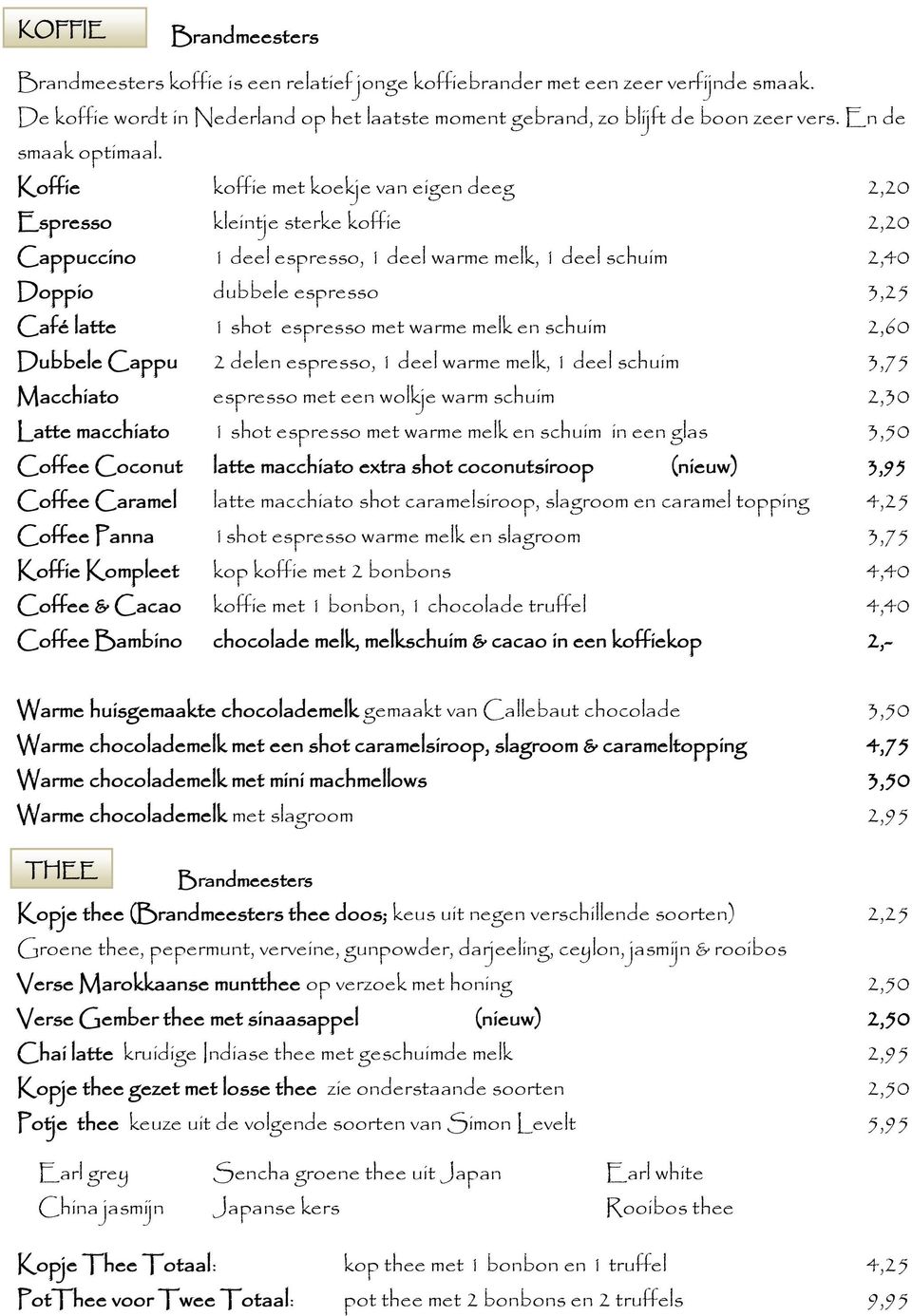 Koffie koffie met koekje van eigen deeg 2,20 Espresso kleintje sterke koffie 2,20 Cappuccino 1 deel espresso, 1 deel warme melk, 1 deel schuim 2,40 Doppio dubbele espresso 3,25 Café latte 1 shot