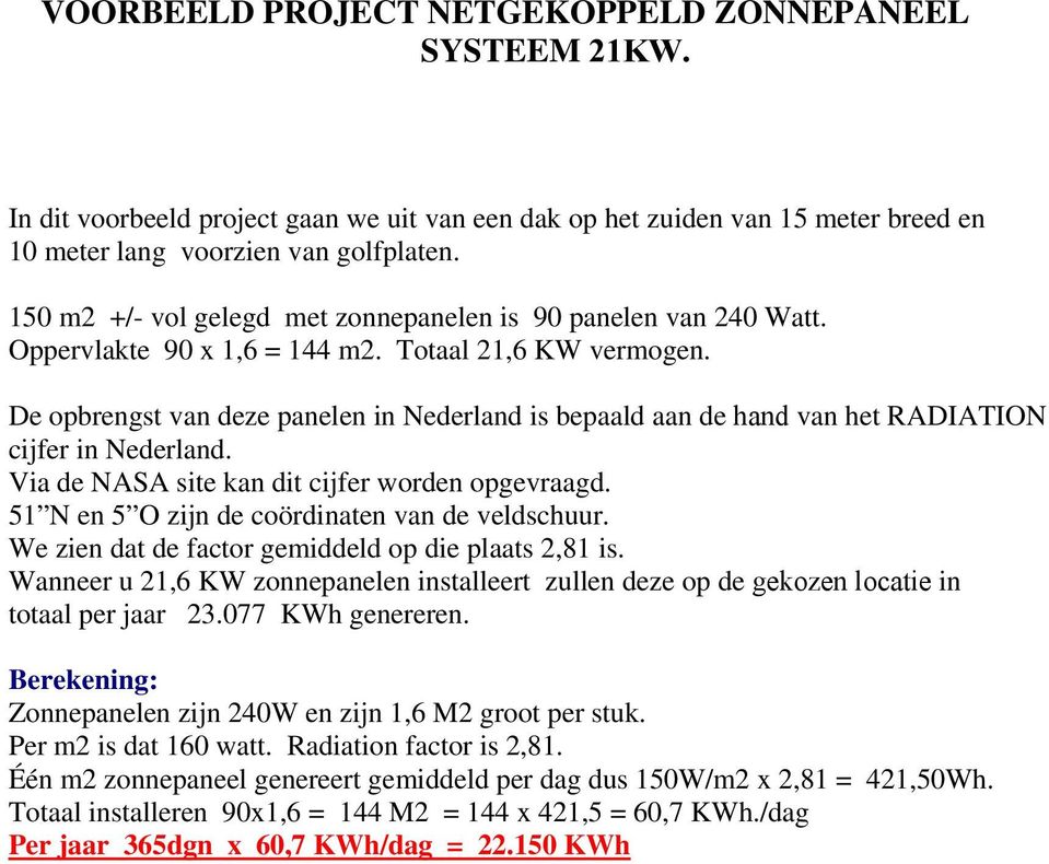 De opbrengst van deze panelen in Nederland is bepaald aan de hand van het RADIATION cijfer in Nederland. Via de NASA site kan dit cijfer worden opgevraagd.