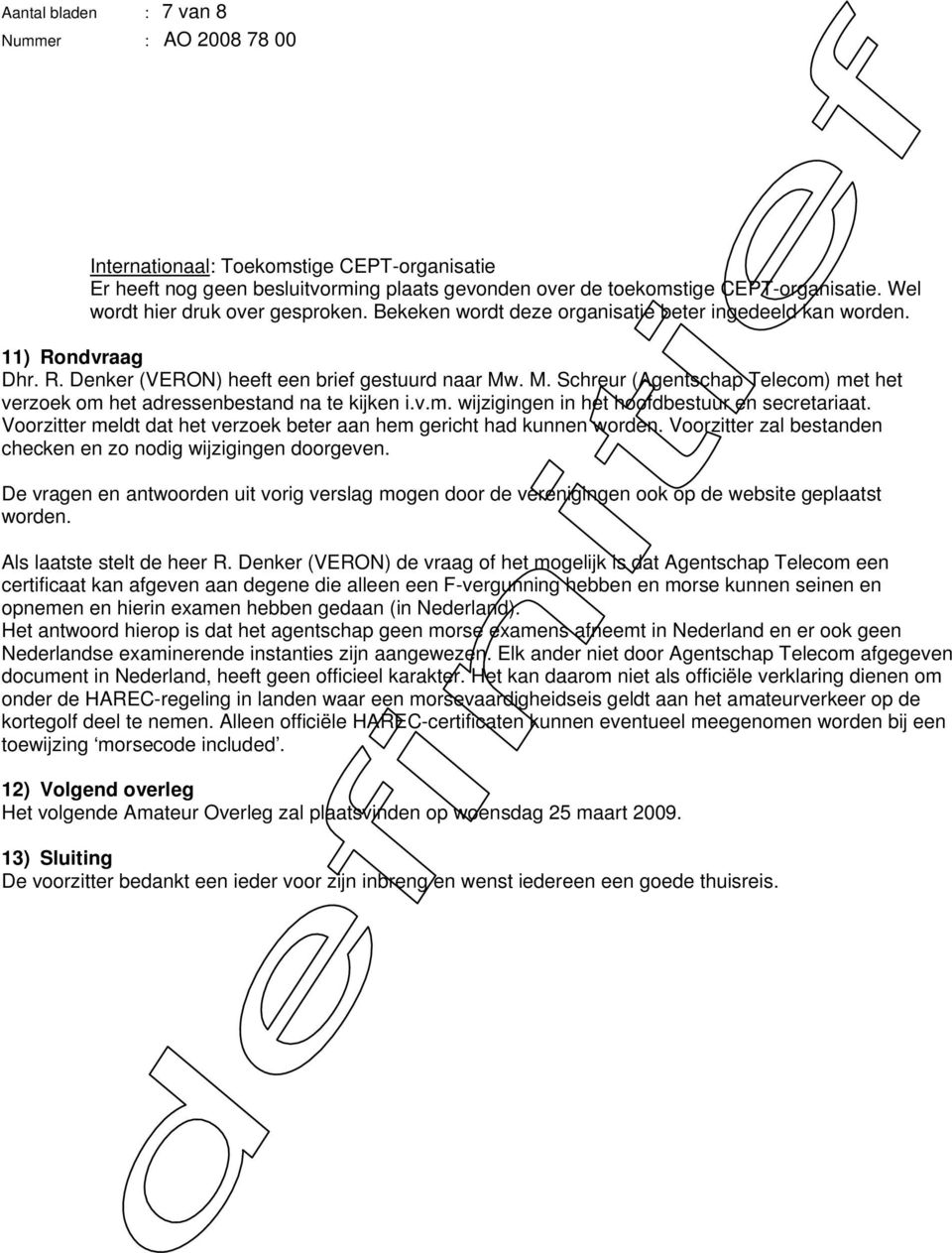 . M. Schreur (Agentschap Telecom) met het verzoek om het adressenbestand na te kijken i.v.m. wijzigingen in het hoofdbestuur en secretariaat.