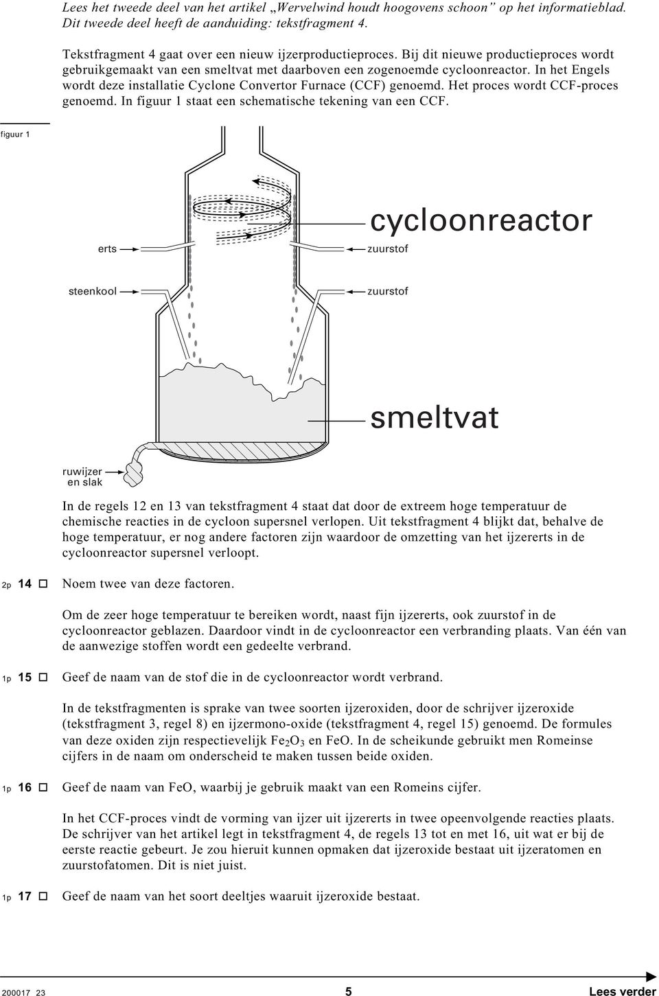 In het Engels wordt deze installatie yclone onvertor urnace () genoemd. et proces wordt -proces genoemd. In figuur 1 staat een schematische tekening van een.