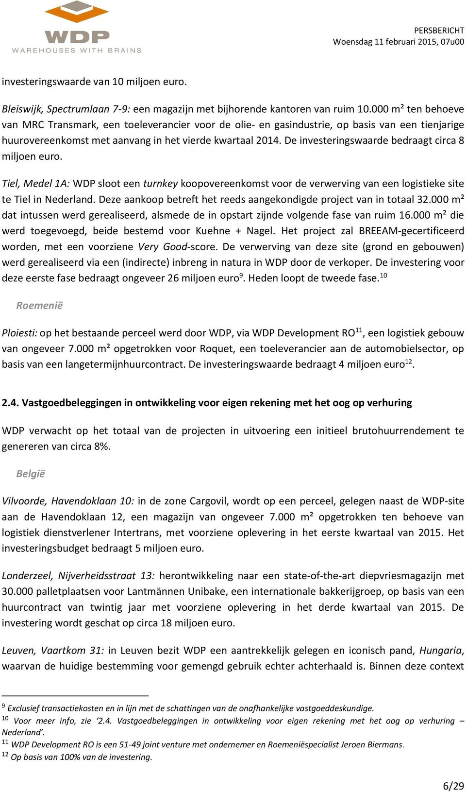 De investeringswaarde bedraagt circa 8 miljoen euro. Tiel, Medel 1A: WDP sloot een turnkey koopovereenkomst voor de verwerving van een logistieke site te Tiel in Nederland.