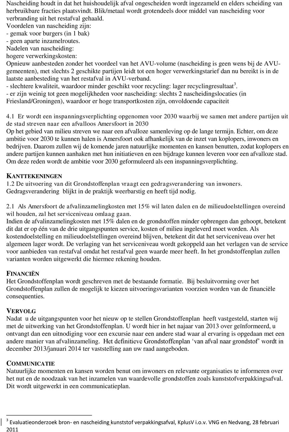 Nadelen van nascheiding: hogere verwerkingskosten: Opnieuw aanbesteden zonder het voordeel van het AVU-volume (nascheiding is geen wens bij de AVUgemeenten), met slechts 2 geschikte partijen leidt