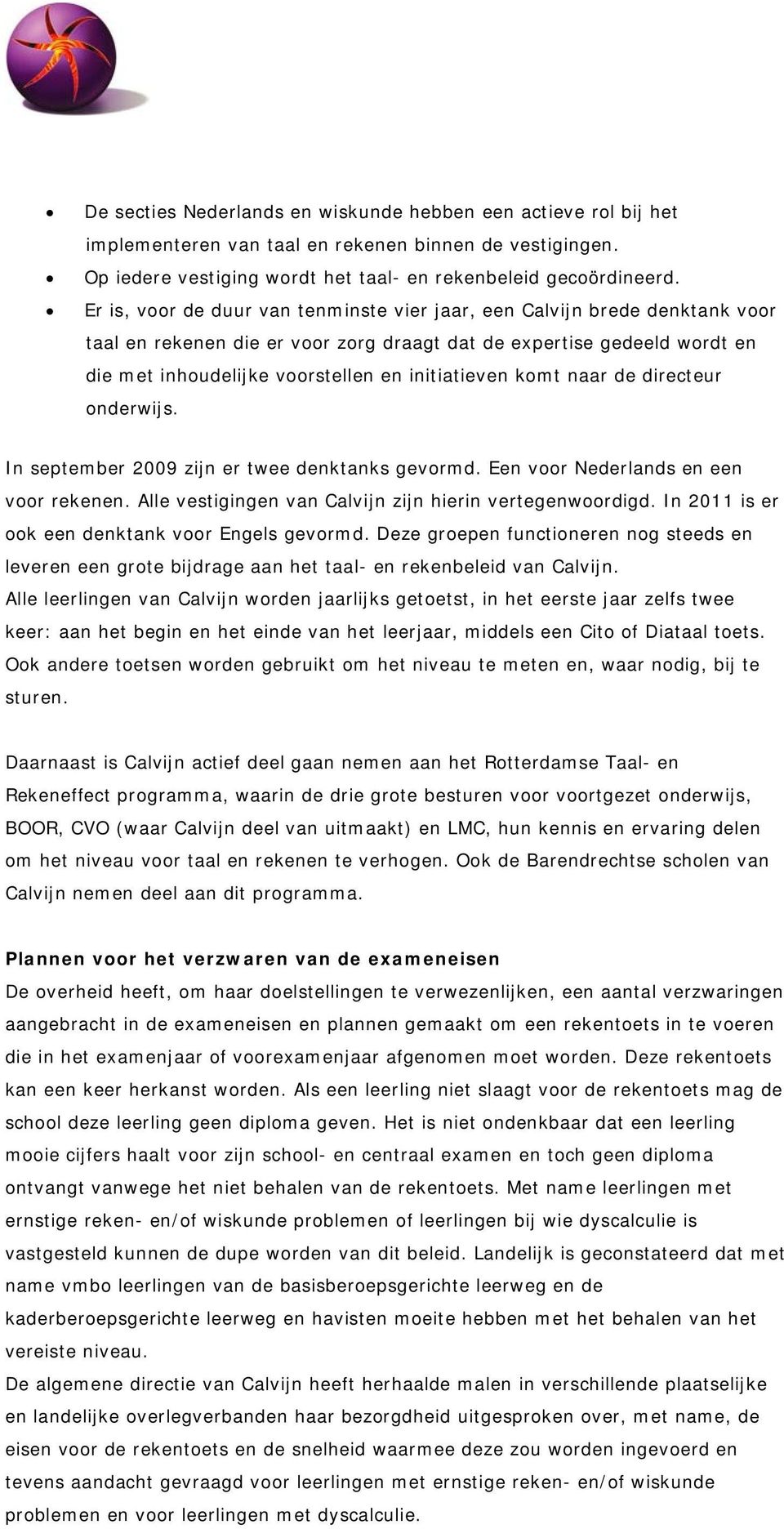 komt naar de directeur onderwijs. In september 2009 zijn er twee denktanks gevormd. Een voor Nederlands en een voor rekenen. Alle vestigingen van Calvijn zijn hierin vertegenwoordigd.