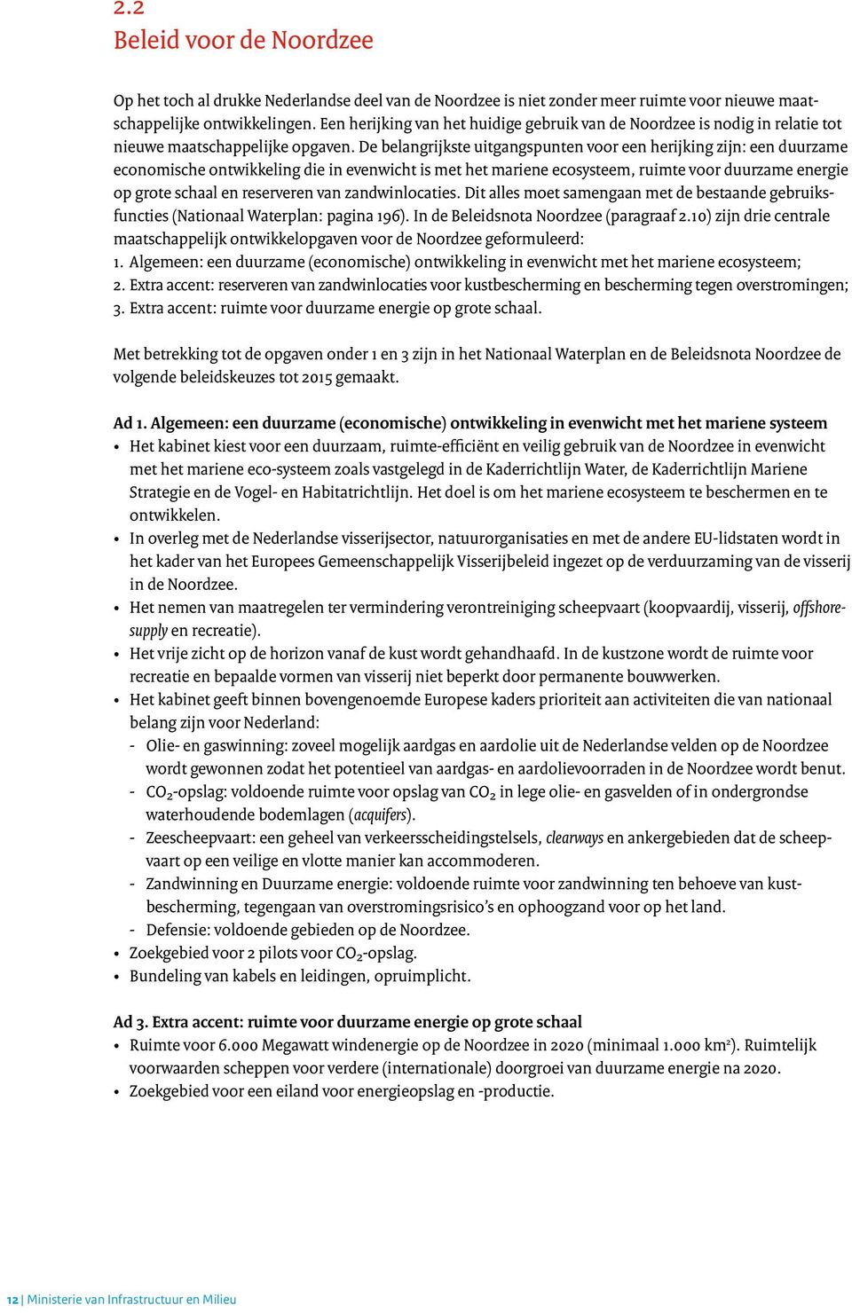 De belangrijkste uitgangspunten voor een herijking zijn: een duurzame economische ontwikkeling die in evenwicht is met het mariene ecosysteem, ruimte voor duurzame energie op grote schaal en