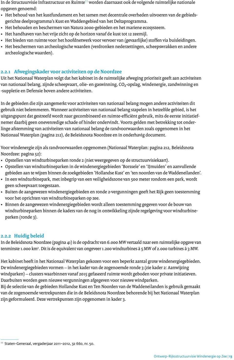 Het handhaven van het vrije zicht op de horizon vanaf de kust tot 12 zeemijl. Het bieden van ruimte voor het hoofdnetwerk voor vervoer van (gevaarlijke) stoffen via buisleidingen.