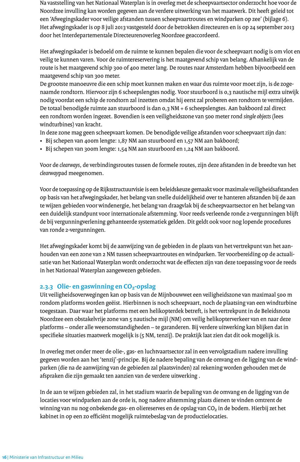 Het afwegingskader is op 8 juli 2013 vastgesteld door de betrokken directeuren en is op 24 september 2013 door het Interdepartementale Directeurenoverleg Noordzee geaccordeerd.