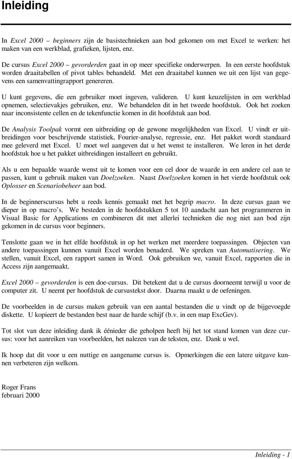 Met een draaitabel kunnen we uit een lijst van gegevens een samenvattingrapport genereren. U kunt gegevens, die een gebruiker moet ingeven, valideren.