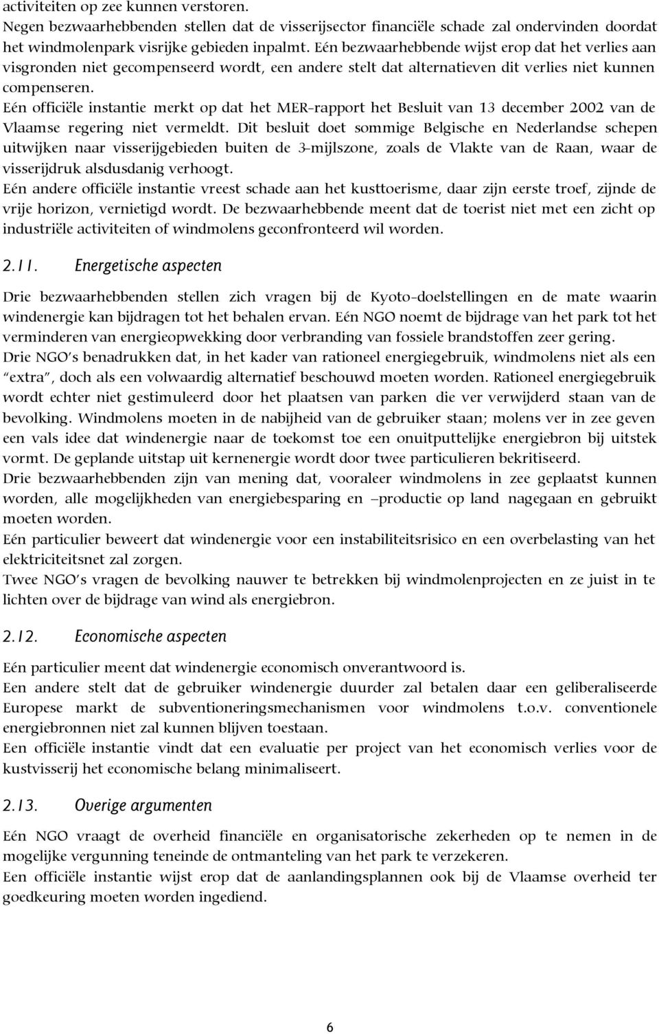 Eén officiële instantie merkt op dat het MER-rapport het Besluit van 13 december 2002 van de Vlaamse regering niet vermeldt.